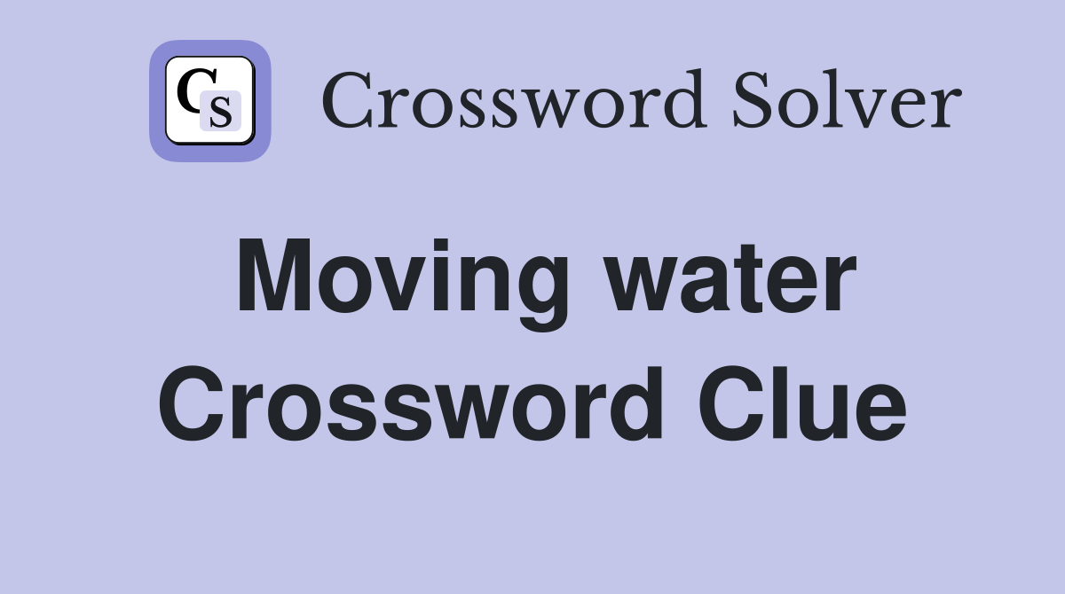 Moving water Crossword Clue