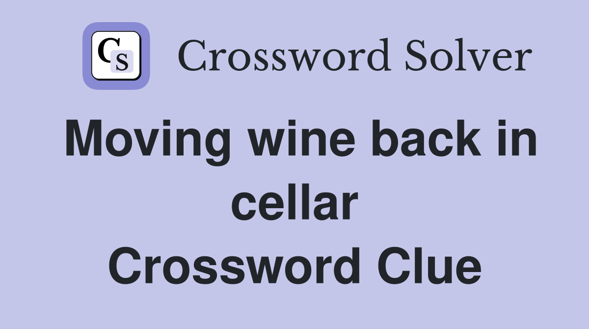 Moving wine back in cellar Crossword Clue