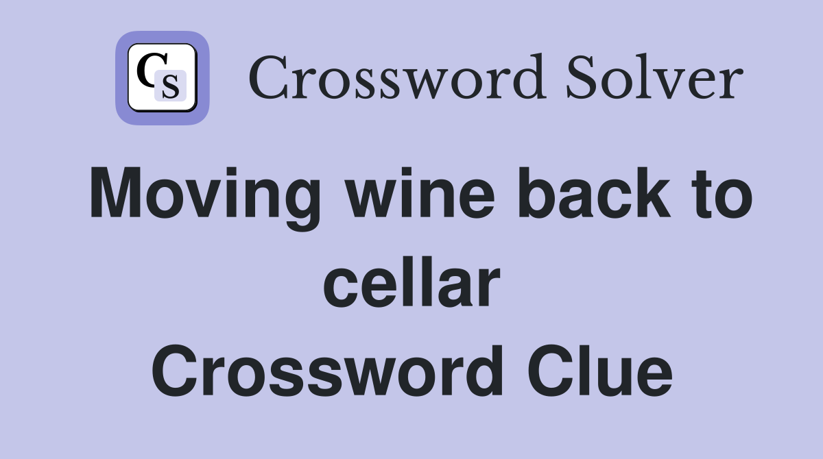 Moving wine back to cellar Crossword Clue