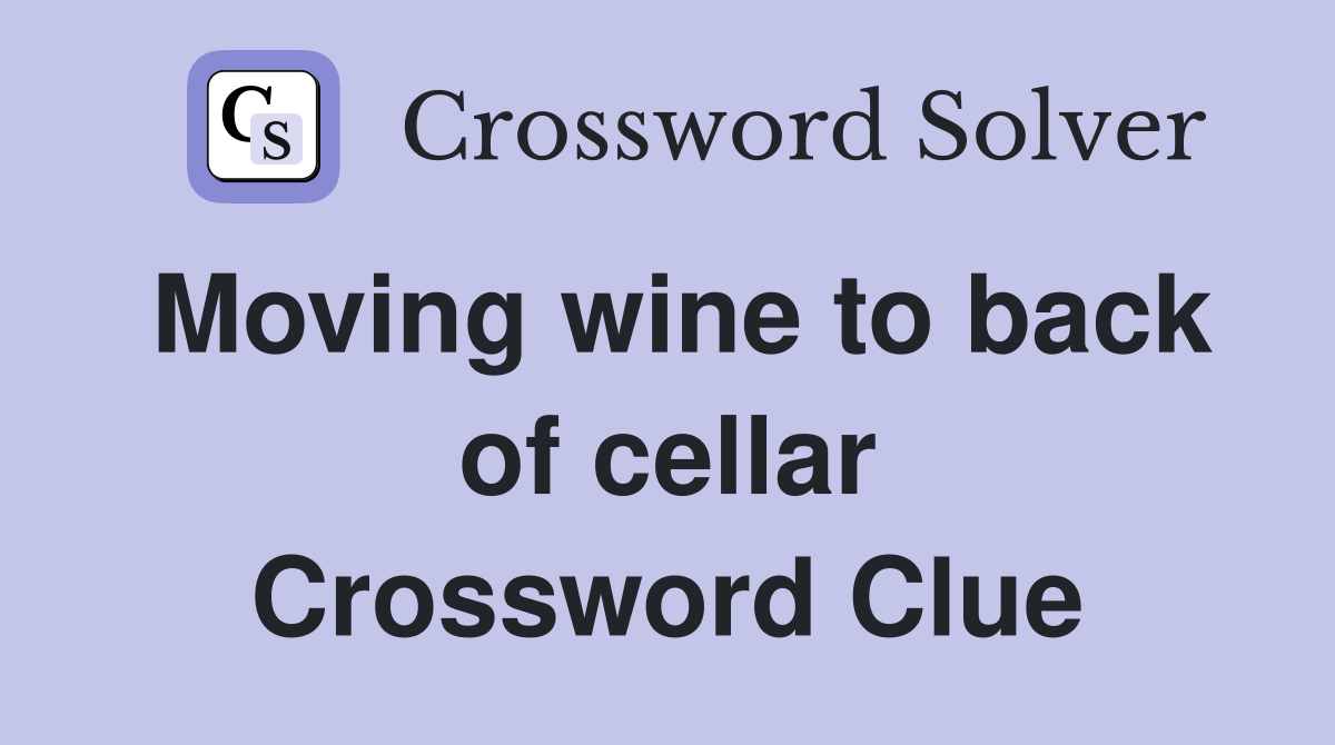 Moving wine to back of cellar Crossword Clue