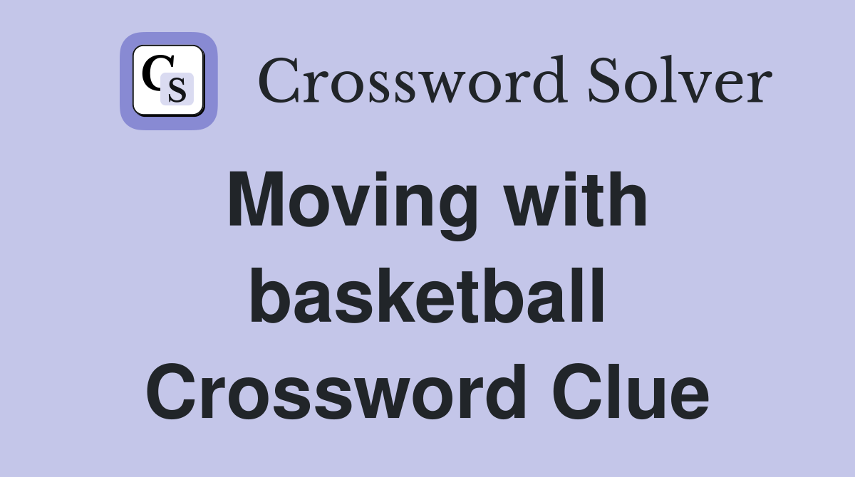 Moving with basketball Crossword Clue