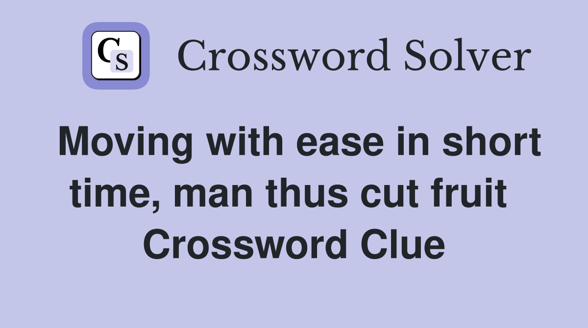 Moving with ease in short time, man thus cut fruit  Crossword Clue