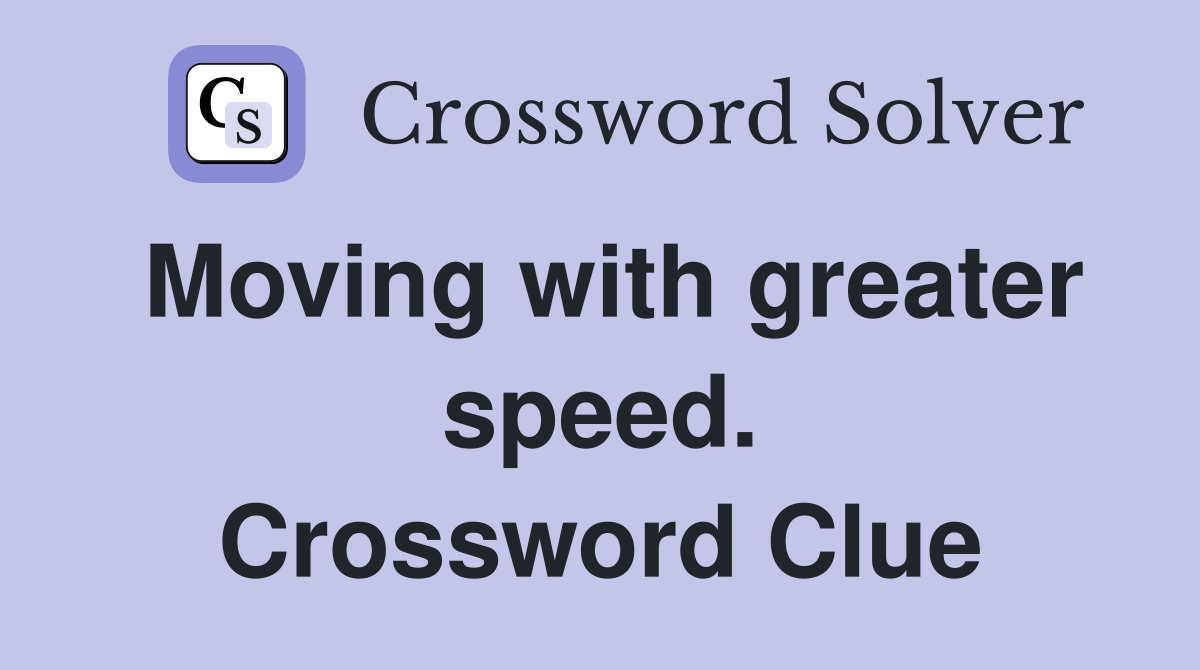 Moving with greater speed. Crossword Clue