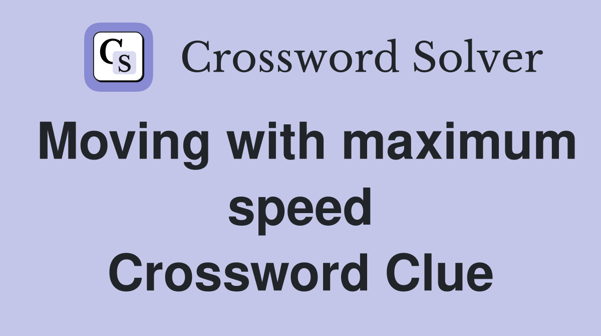 Moving with maximum speed Crossword Clue