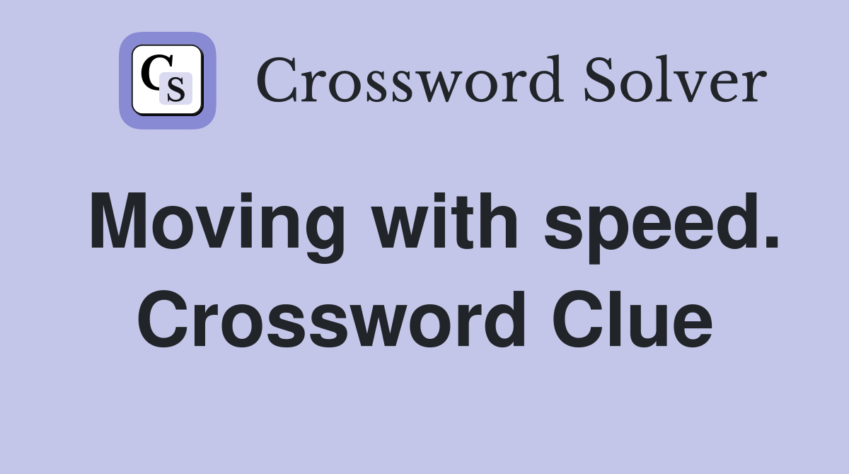 Moving with speed. Crossword Clue