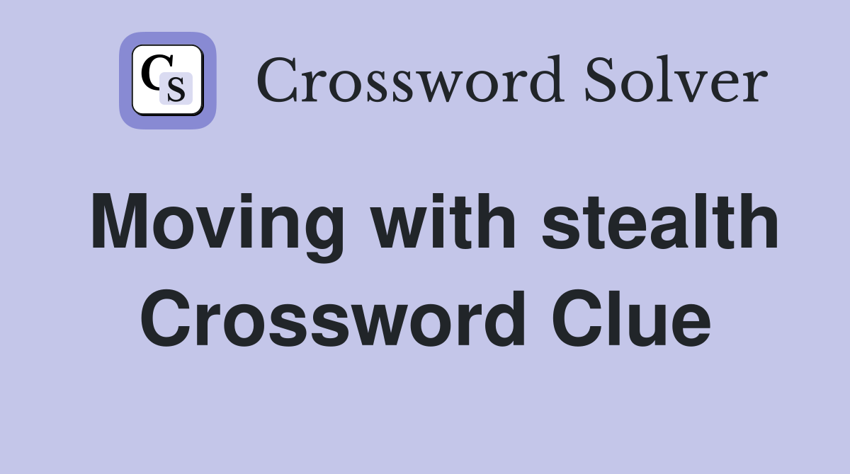 Moving with stealth Crossword Clue