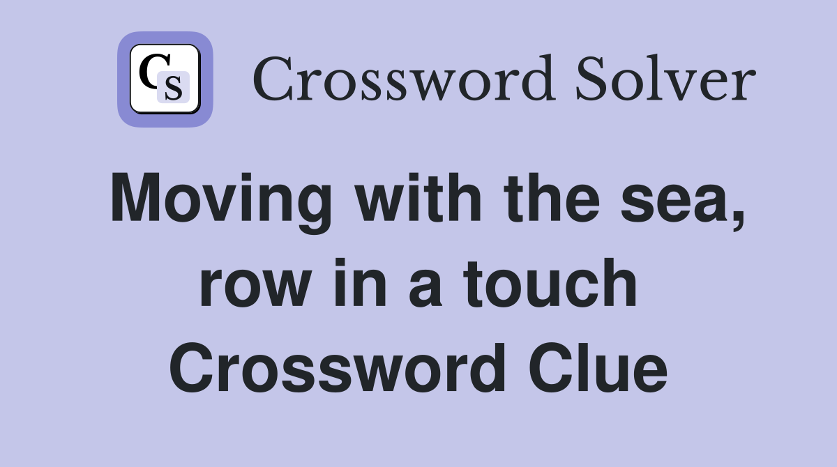 Moving with the sea, row in a touch Crossword Clue