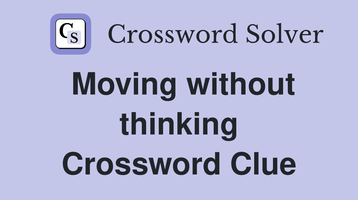 Moving without thinking Crossword Clue