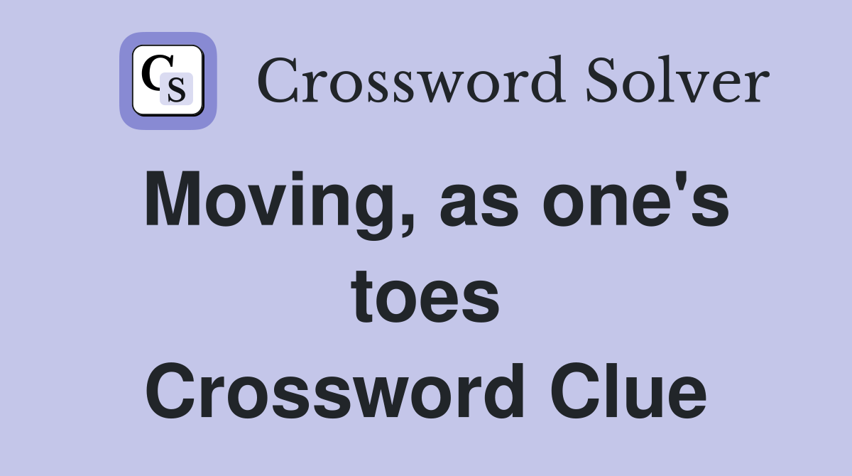 Moving, as one's toes Crossword Clue