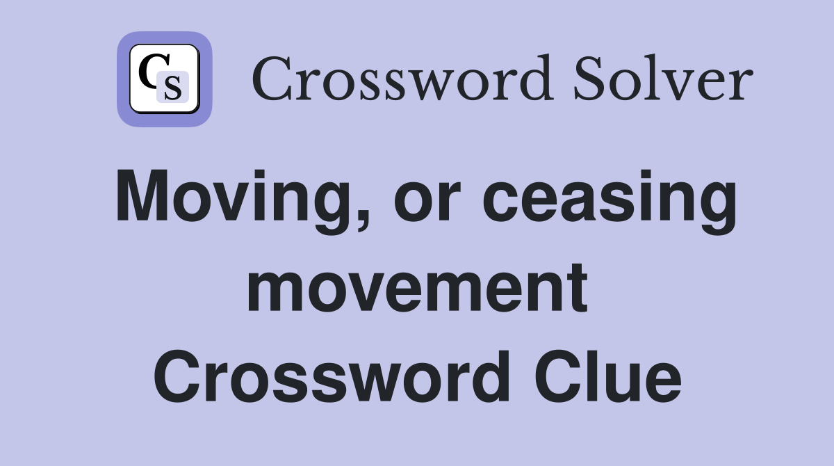 Moving, or ceasing movement Crossword Clue
