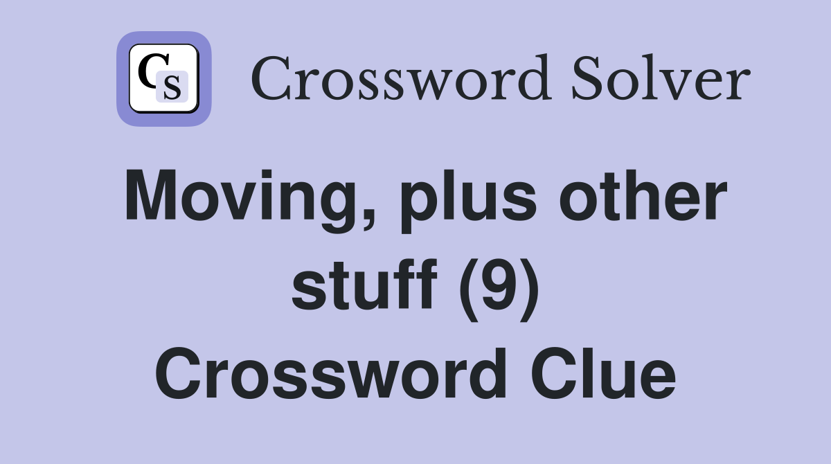 Moving, plus other stuff (9) Crossword Clue