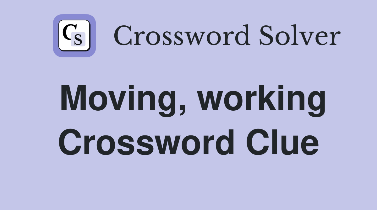 Moving, working Crossword Clue