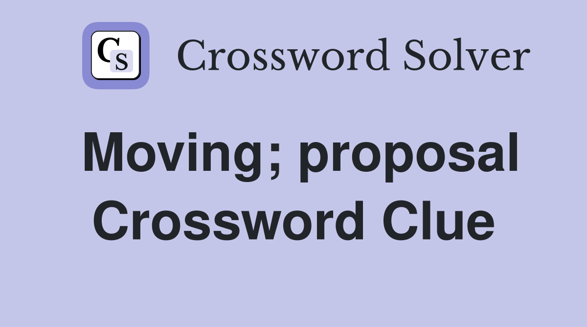 Moving; proposal Crossword Clue