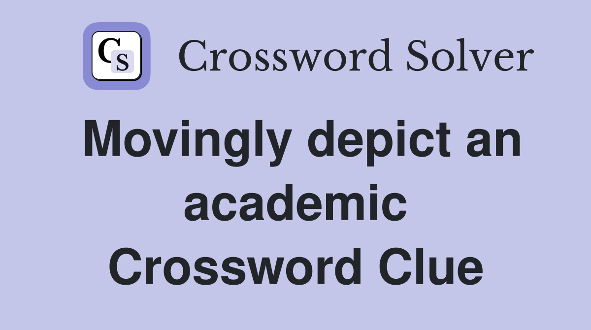 Movingly depict an academic Crossword Clue
