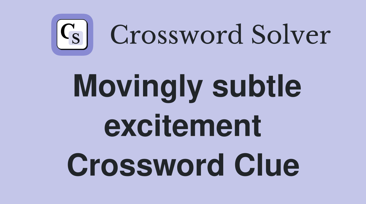 Movingly subtle excitement Crossword Clue