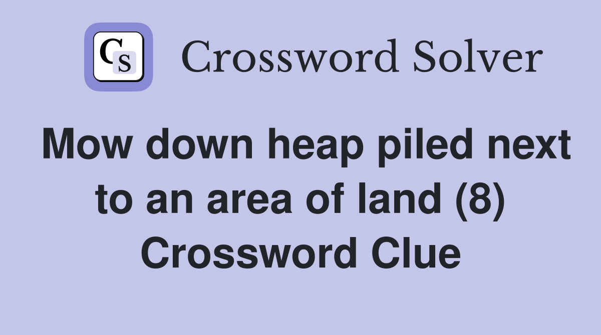 Mow down heap piled next to an area of land (8) Crossword Clue