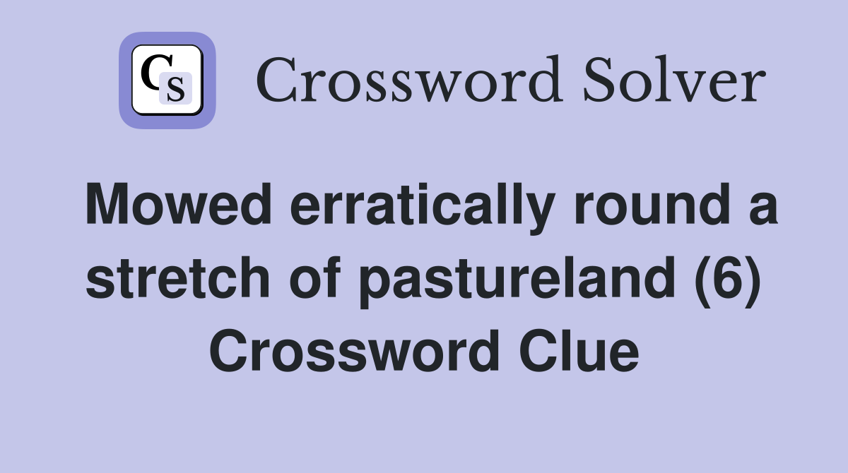 Mowed erratically round a stretch of pastureland (6) Crossword Clue
