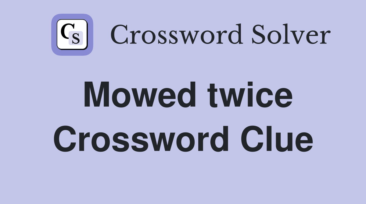 Mowed twice Crossword Clue
