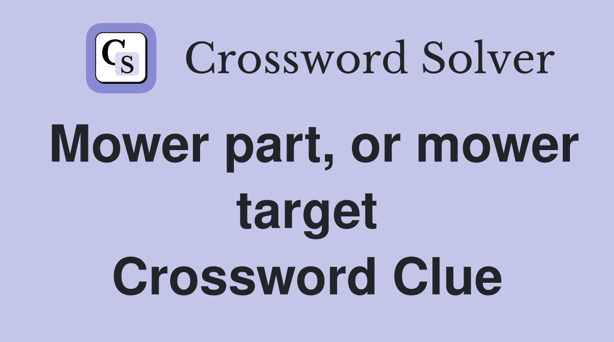 Mower part, or mower target Crossword Clue