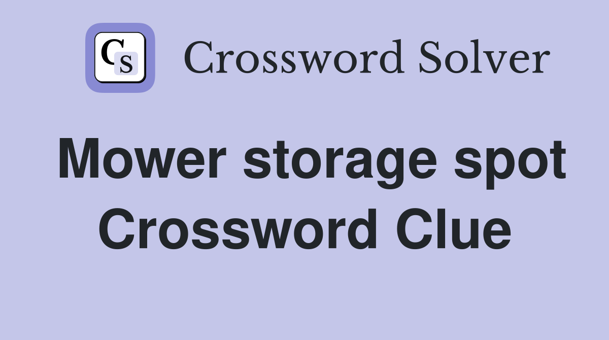 Mower storage spot Crossword Clue