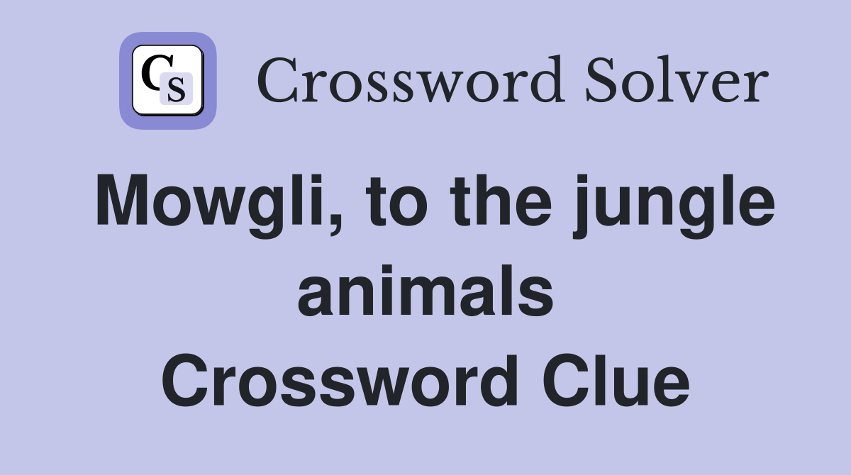 Mowgli, to the jungle animals Crossword Clue