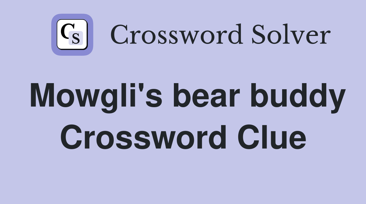 Mowgli's bear buddy Crossword Clue