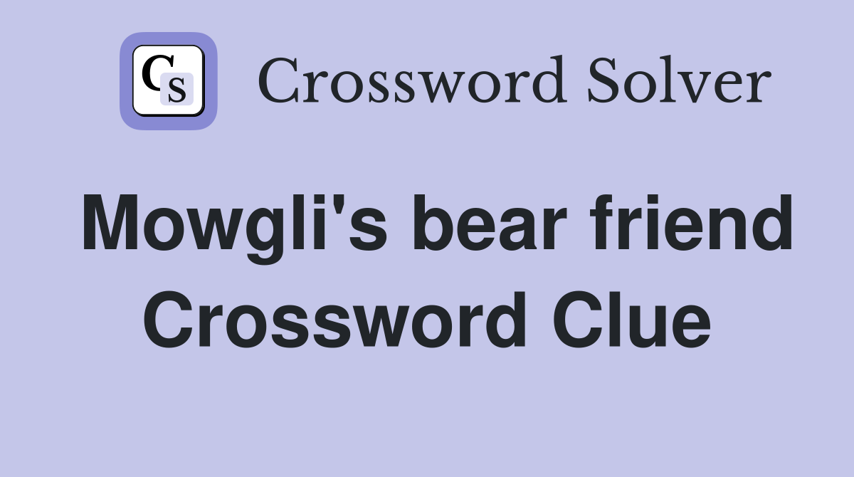 Mowgli's bear friend Crossword Clue