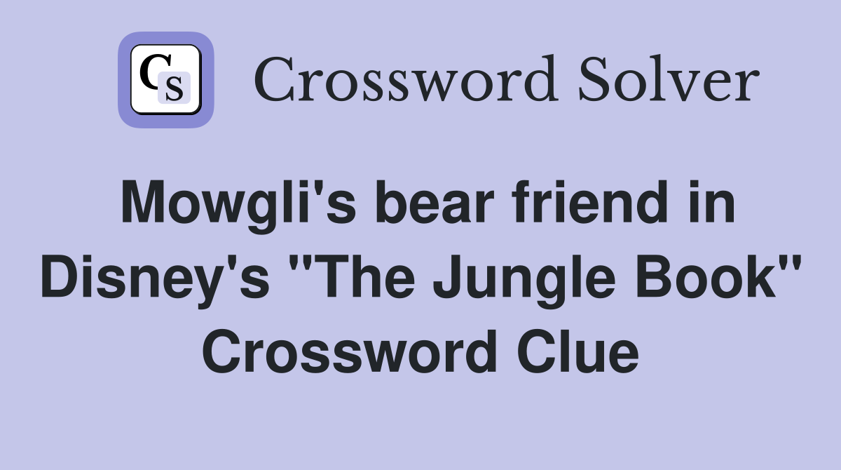 Mowgli's bear friend in Disney's "The Jungle Book" Crossword Clue