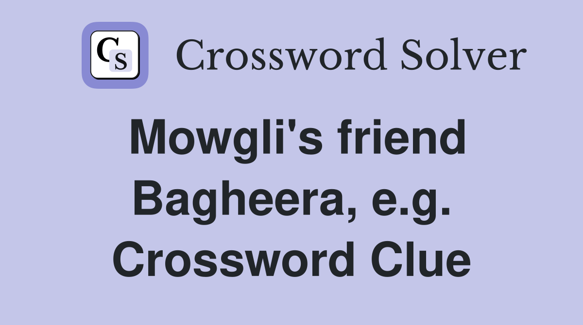 Mowgli's friend Bagheera, e.g. Crossword Clue