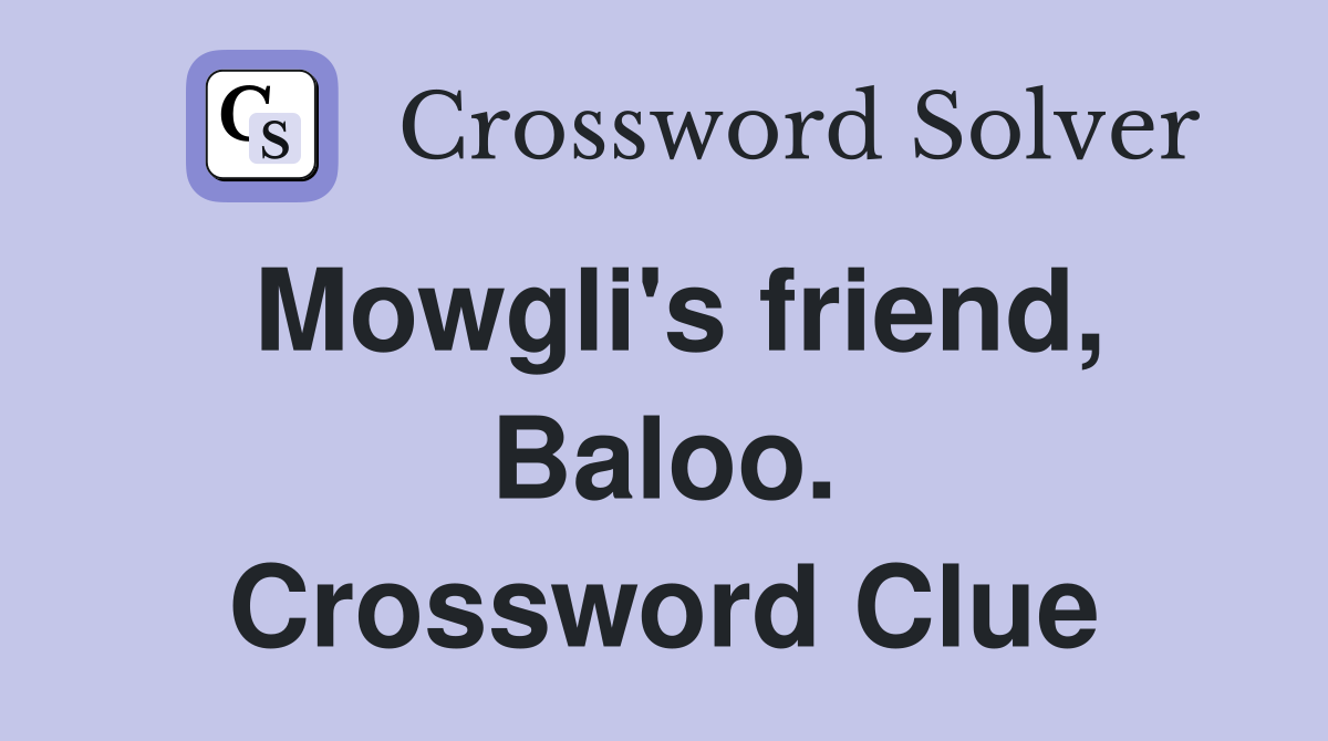 Mowgli's friend, Baloo. Crossword Clue