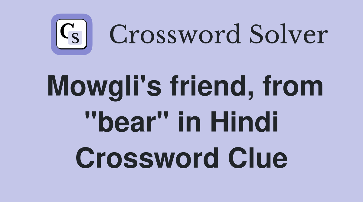 Mowgli's friend, from "bear" in Hindi Crossword Clue
