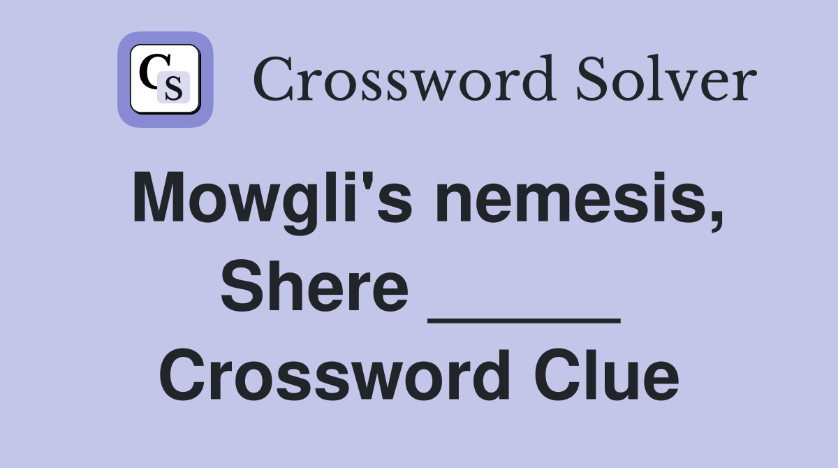Mowgli's nemesis, Shere _____ Crossword Clue