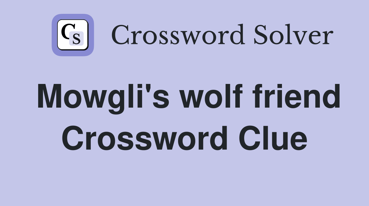 Mowgli's wolf friend Crossword Clue
