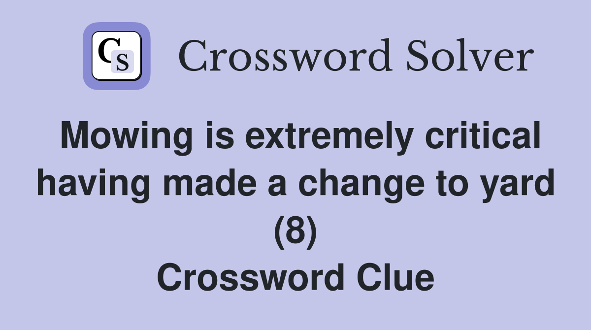 Mowing is extremely critical having made a change to yard (8) Crossword Clue