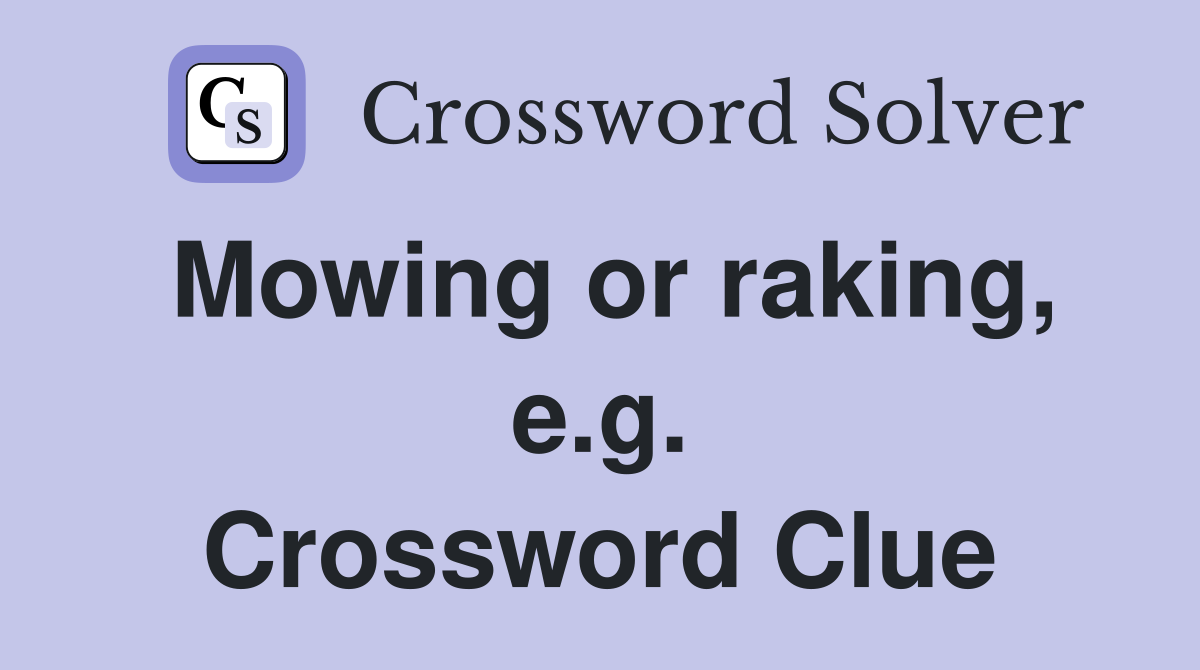 Mowing or raking, e.g. Crossword Clue