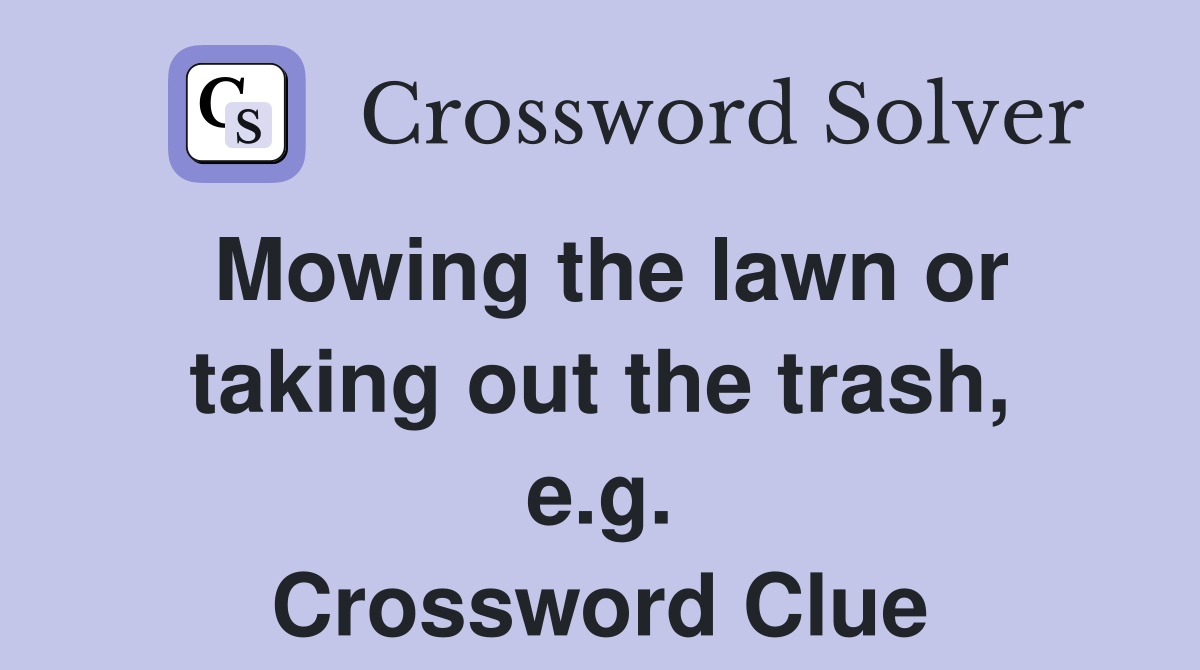Mowing the lawn or taking out the trash, e.g. Crossword Clue