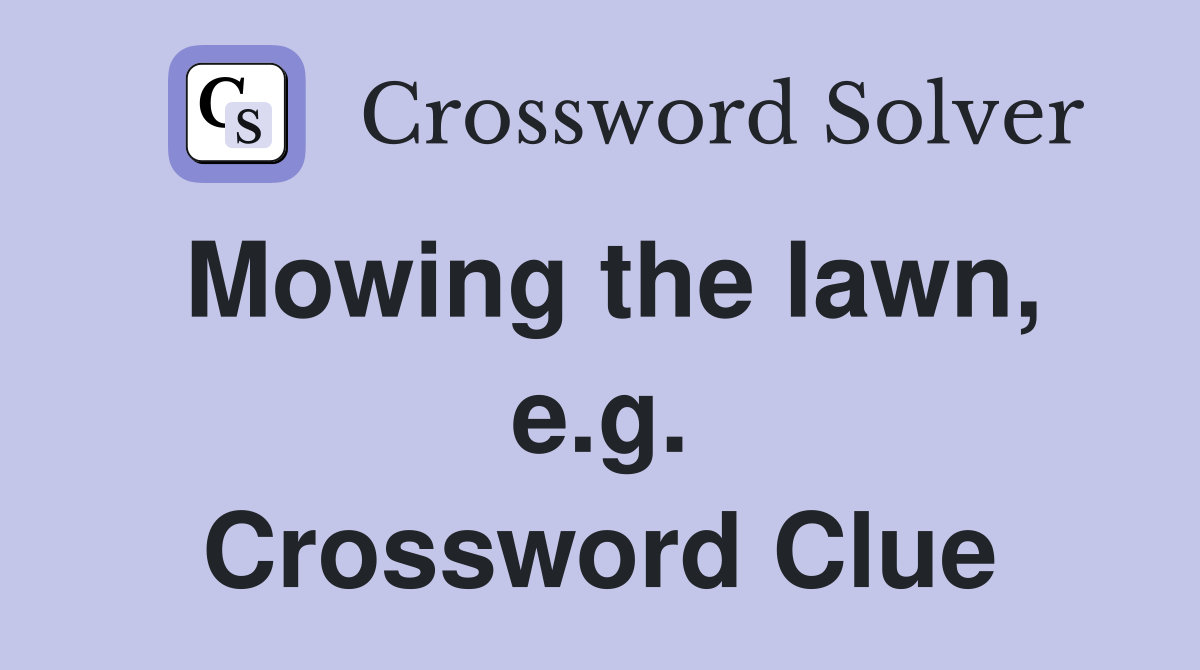 Mowing the lawn, e.g. Crossword Clue