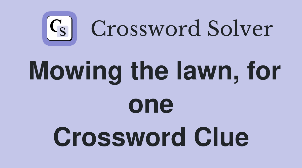 Mowing the lawn, for one Crossword Clue