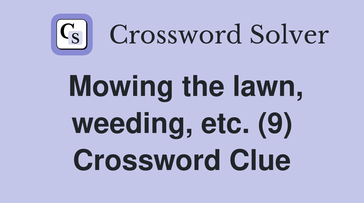 Mowing the lawn, weeding, etc. (9) Crossword Clue