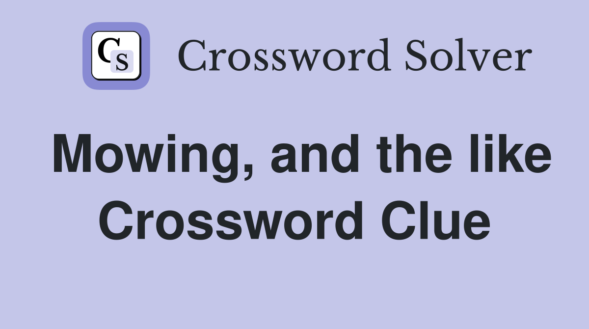 Mowing, and the like Crossword Clue