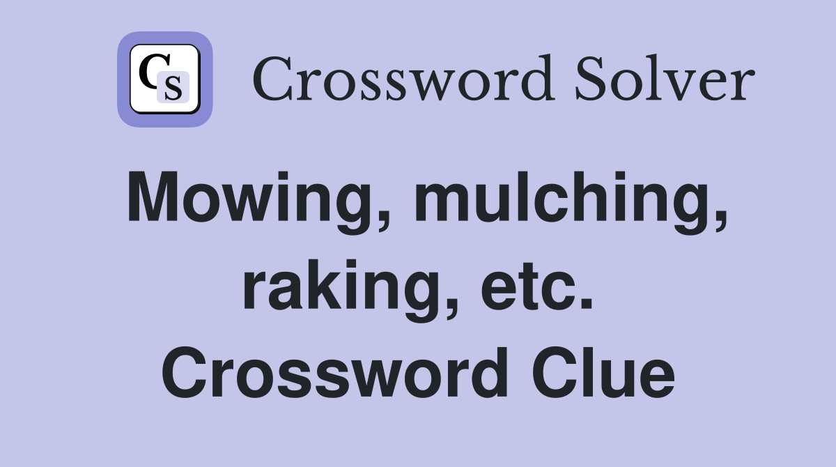 Mowing, mulching, raking, etc. Crossword Clue