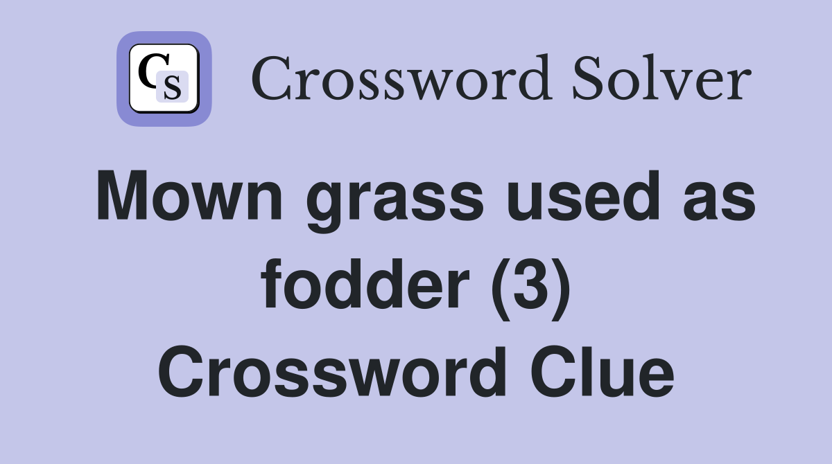 Mown grass used as fodder (3) Crossword Clue