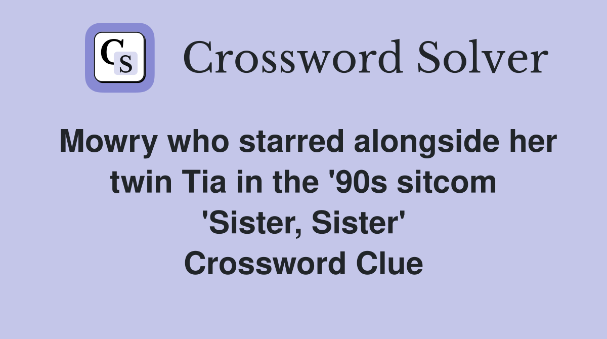 Mowry who starred alongside her twin Tia in the '90s sitcom 'Sister, Sister' Crossword Clue