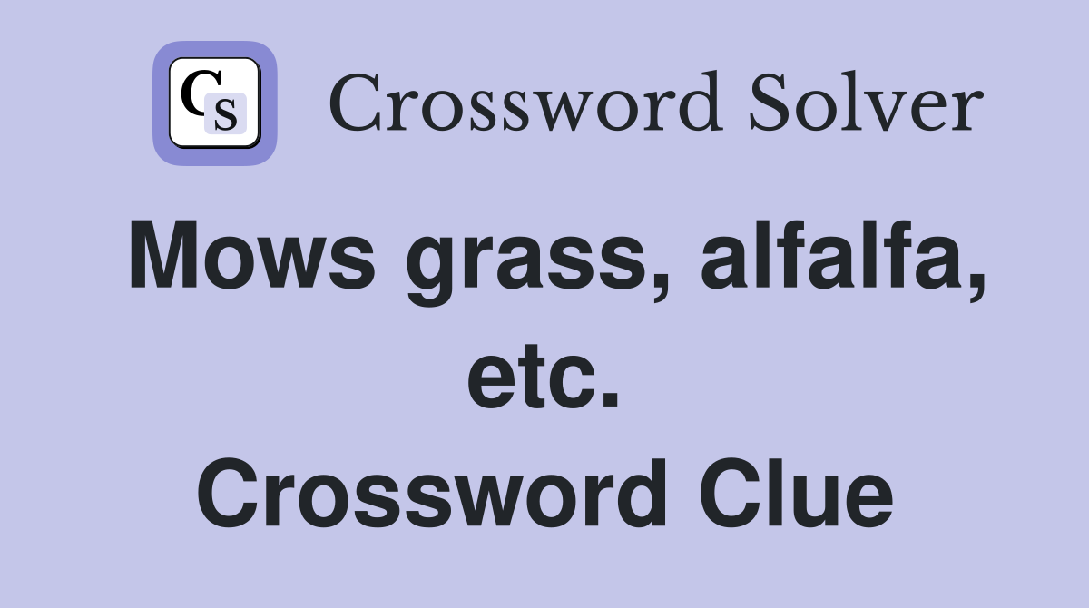 Mows grass, alfalfa, etc. Crossword Clue
