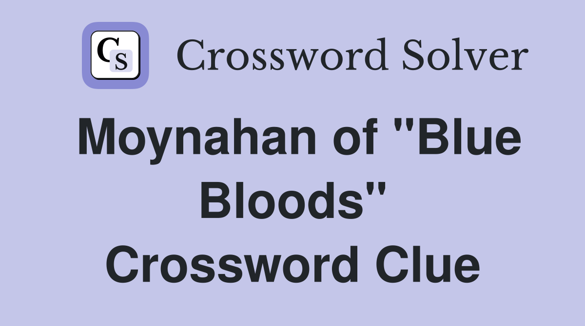 Moynahan of "Blue Bloods" Crossword Clue