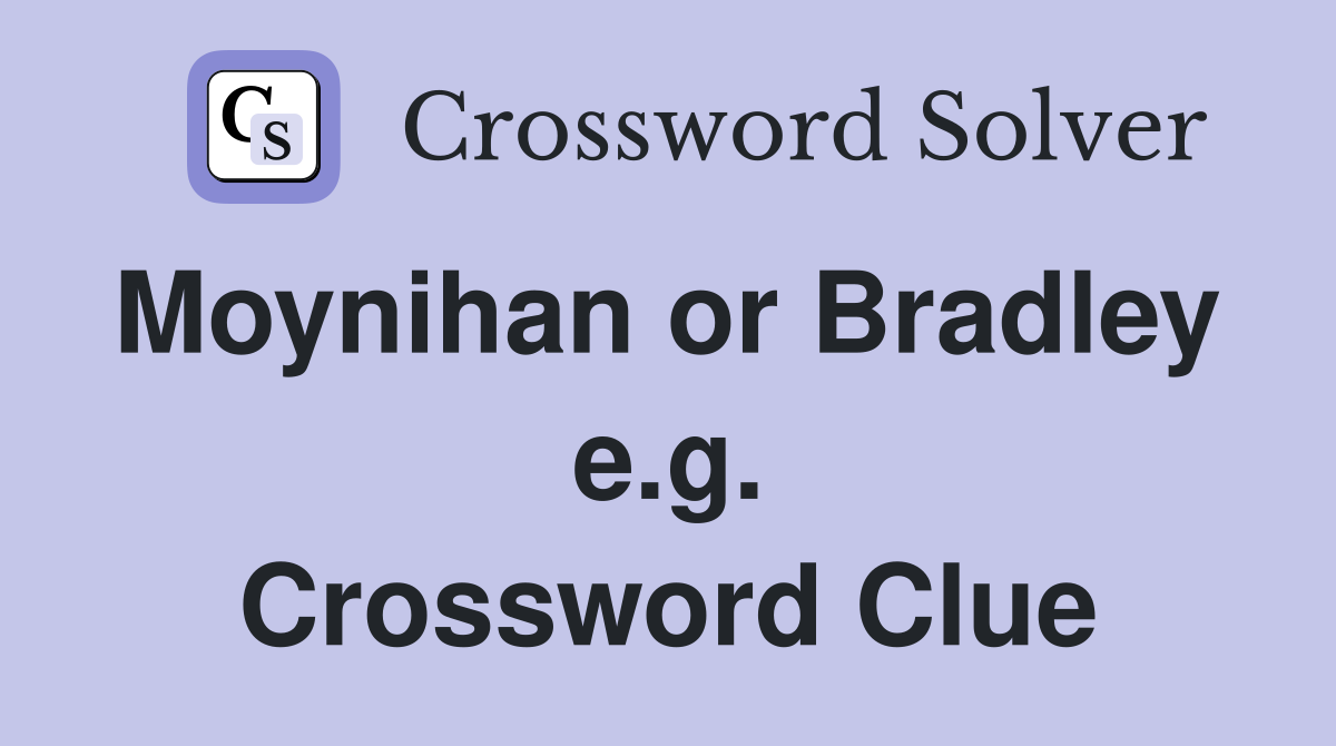 Moynihan or Bradley  e.g. Crossword Clue