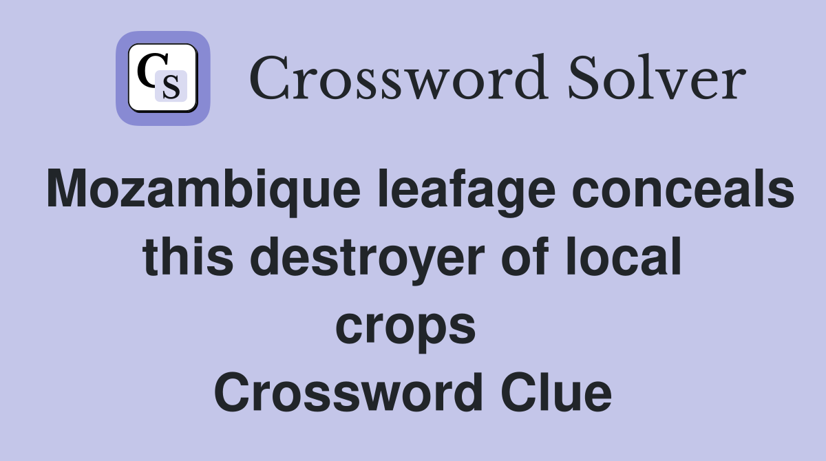 Mozambique leafage conceals this destroyer of local crops  Crossword Clue