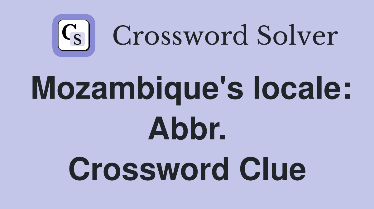 Mozambique's locale: Abbr. Crossword Clue