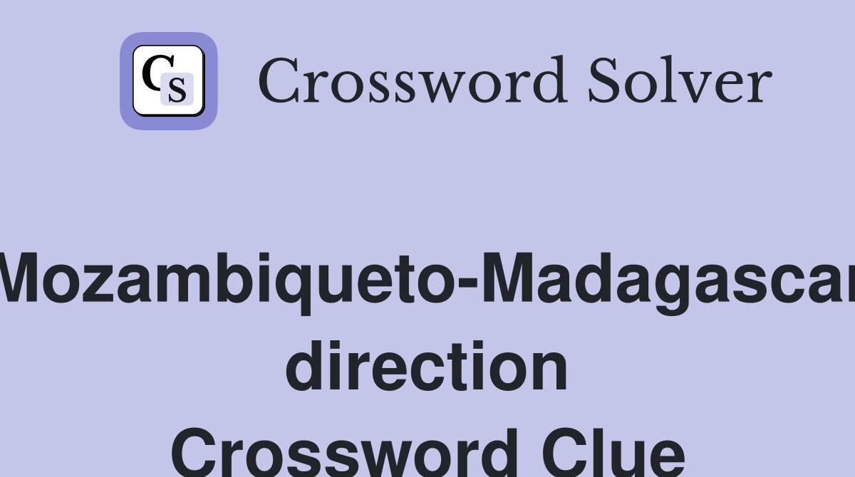 Mozambiqueto-Madagascar direction Crossword Clue