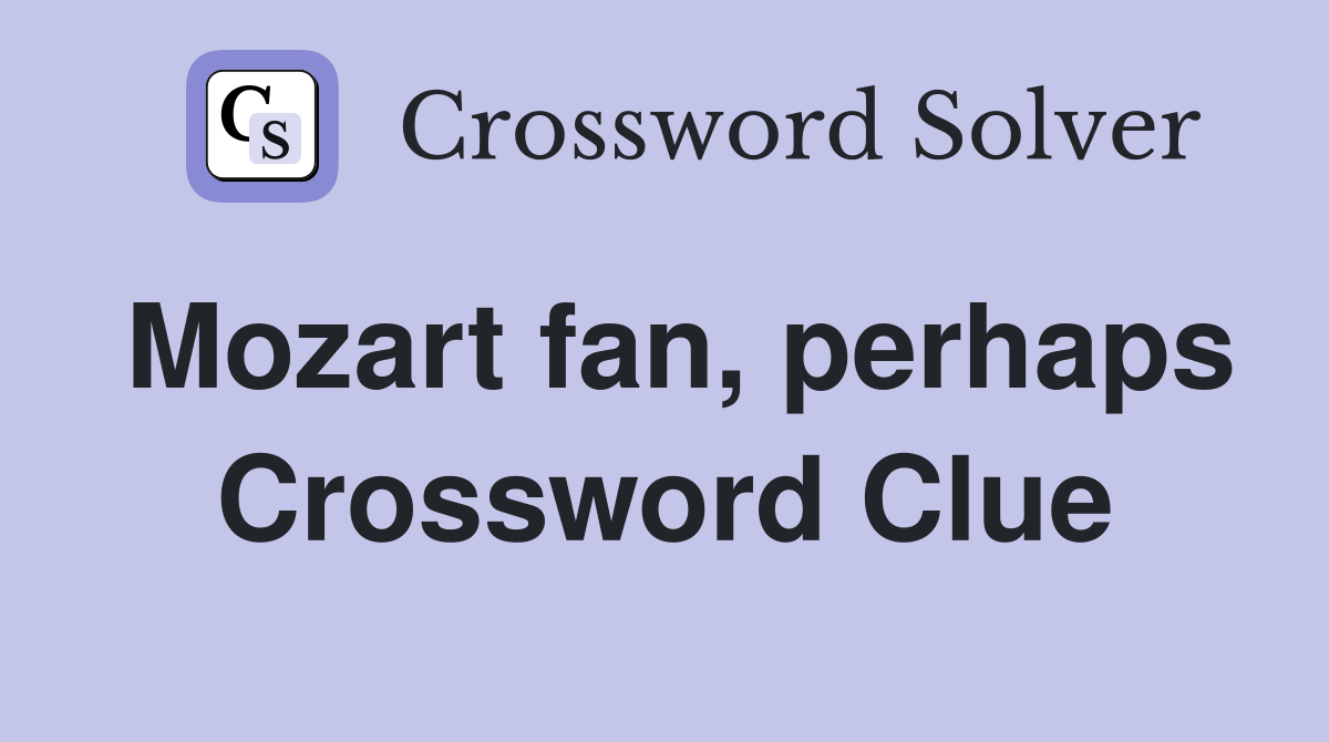 Mozart fan, perhaps Crossword Clue